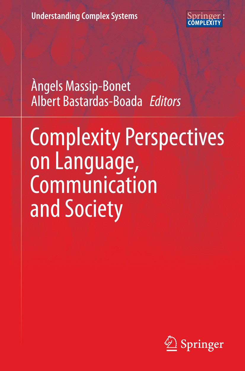 Titlebook: Complexity Perspectives on Language, Communication and Society; Àngels Massip-Bonet,Albert Bastardas-Boada Book 2013 Springer-Verlag Berli Titlebook: Complexity Perspectives on Language, Communication and Society; Àngels Massip-Bonet,Albert Bastardas-Boada Book 2013 Springer-Verlag Berli