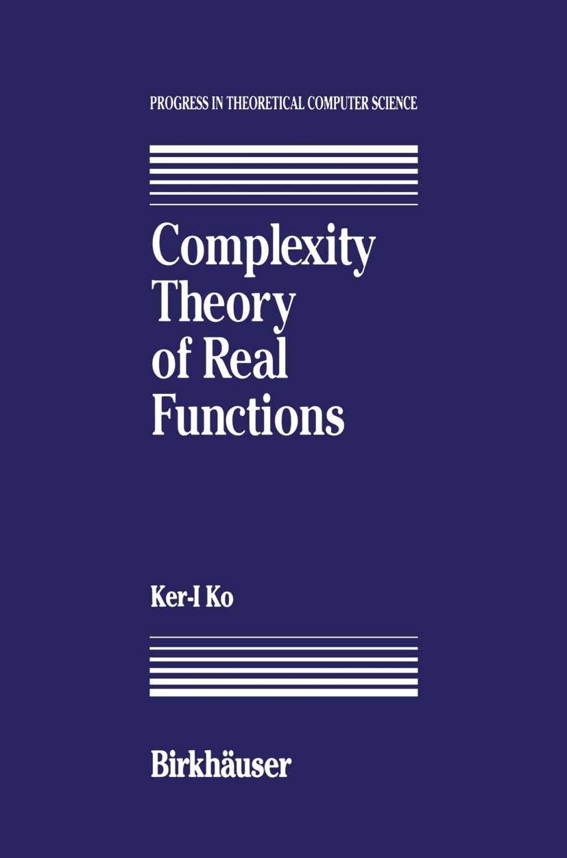 Titlebook: Complexity Theory of Real Functions; Ker-I Ko Book 1991 Birkhäuser Boston 1991 Approximation.NP-completeness.Notation.algorithm.algorithms Titlebook: Complexity Theory of Real Functions; Ker-I Ko Book 1991 Birkhäuser Boston 1991 Approximation.NP-completeness.Notation.algorithm.algorithms