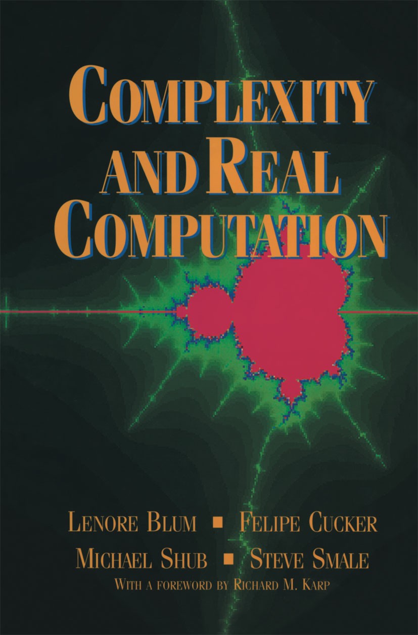 Titlebook: Complexity and Real Computation; Lenore Blum,Felipe Cucker,Steve Smale Textbook 1998 Springer Science+Business Media New York 1998 algorit Titlebook: Complexity and Real Computation; Lenore Blum,Felipe Cucker,Steve Smale Textbook 1998 Springer Science+Business Media New York 1998 algorit