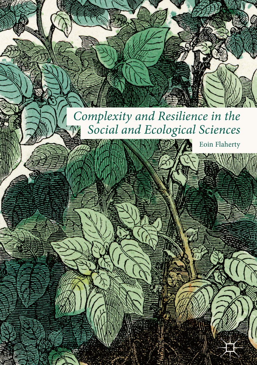 Titlebook: Complexity and Resilience in the Social and Ecological Sciences; Eoin Flaherty Book 2019 The Editor(s) (if applicable) and The Author(s) 2 Titlebook: Complexity and Resilience in the Social and Ecological Sciences; Eoin Flaherty Book 2019 The Editor(s) (if applicable) and The Author(s) 2