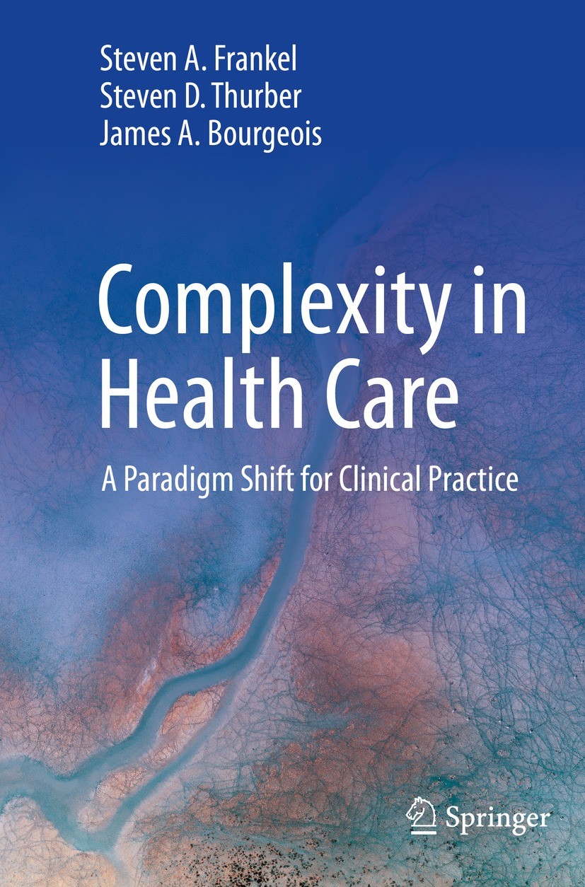 Titlebook: Complexity in Health Care; A Paradigm Shift for Steven A. Frankel,Steven D. Thurber,James A. Bourg Book 2023 Authors 2023 Value Based Integ Titlebook: Complexity in Health Care; A Paradigm Shift for Steven A. Frankel,Steven D. Thurber,James A. Bourg Book 2023 Authors 2023 Value Based Integ
