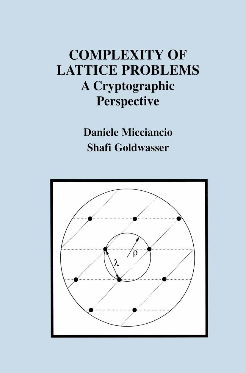 Titlebook: Complexity of Lattice Problems; A Cryptographic Pers Daniele Micciancio,Shafi Goldwasser Book 2002 Springer Science+Business Media New York Titlebook: Complexity of Lattice Problems; A Cryptographic Pers Daniele Micciancio,Shafi Goldwasser Book 2002 Springer Science+Business Media New York