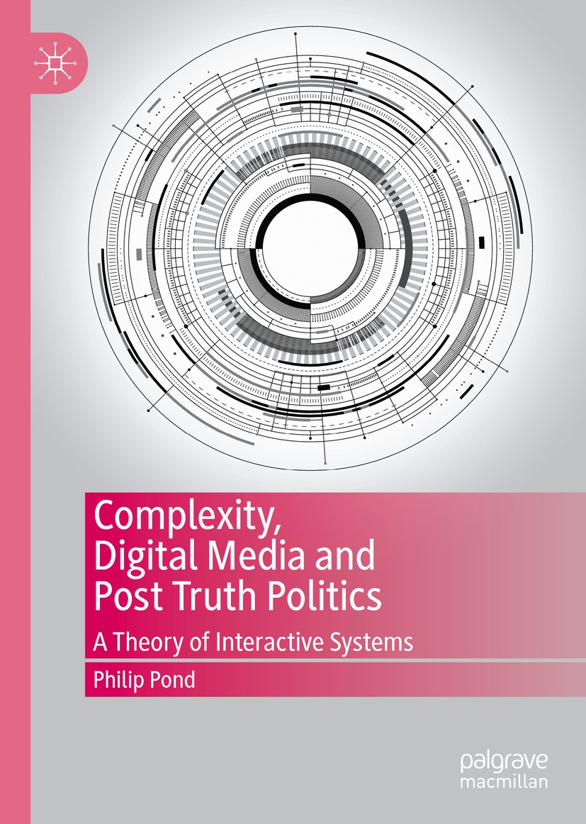 Titlebook: Complexity, Digital Media and Post Truth Politics; A Theory of Interact Philip Pond Book 2020 The Editor(s) (if applicable) and The Author( Titlebook: Complexity, Digital Media and Post Truth Politics; A Theory of Interact Philip Pond Book 2020 The Editor(s) (if applicable) and The Author(