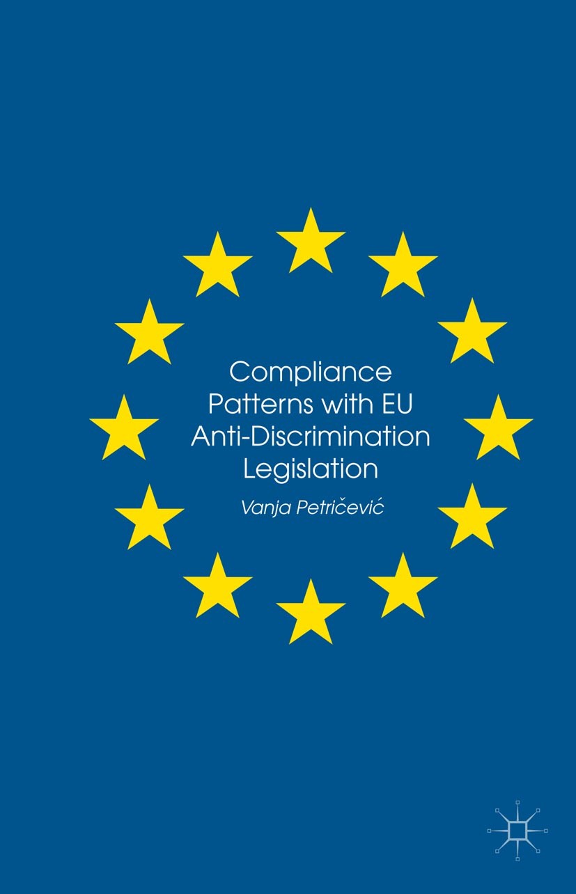 Titlebook: Compliance Patterns with EU Anti-Discrimination Legislation; Vanja Petričević Book 2015 Palgrave Macmillan, a division of Nature America I Titlebook: Compliance Patterns with EU Anti-Discrimination Legislation; Vanja Petričević Book 2015 Palgrave Macmillan, a division of Nature America I