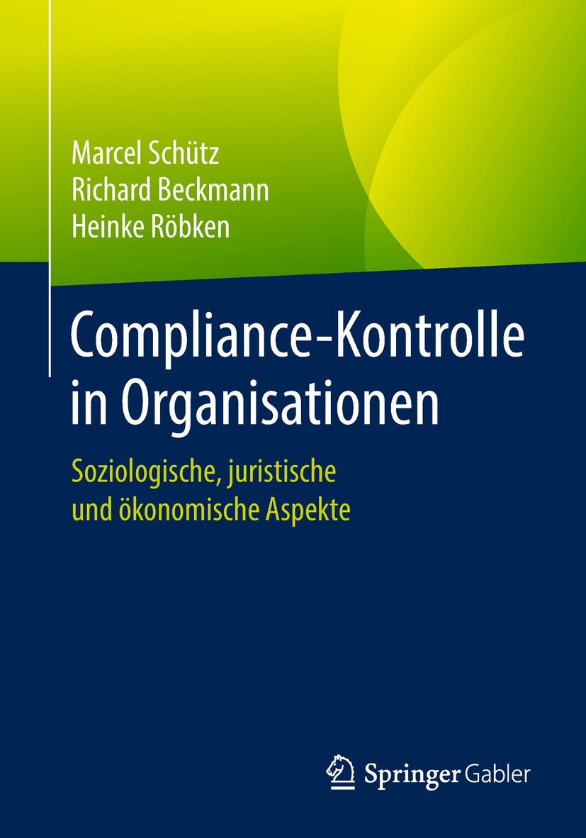 Titlebook: Compliance-Kontrolle in Organisationen; Soziologische, juris Marcel Schütz,Richard Beckmann,Heinke Röbken Book 2018 Springer Fachmedien Wie Titlebook: Compliance-Kontrolle in Organisationen; Soziologische, juris Marcel Schütz,Richard Beckmann,Heinke Röbken Book 2018 Springer Fachmedien Wie