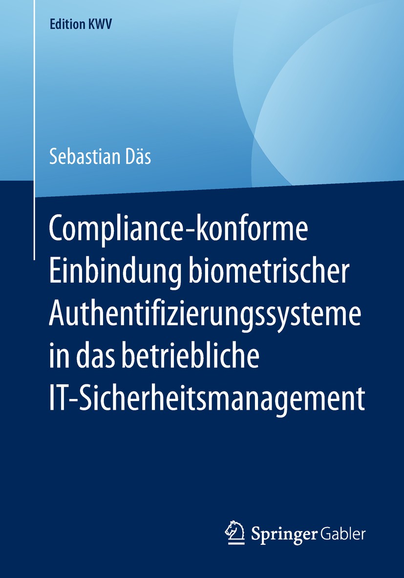 Titlebook: Compliance-konforme Einbindung biometrischer Authentifizierungssysteme in das betriebliche IT-Sicher; Sebastian Däs Book 2014 Der/die Hera Titlebook: Compliance-konforme Einbindung biometrischer Authentifizierungssysteme in das betriebliche IT-Sicher; Sebastian Däs Book 2014 Der/die Hera