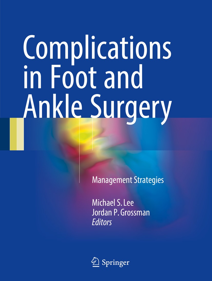 Titlebook: Complications in Foot and Ankle Surgery; Management Strategie Michael S. Lee,Jordan P. Grossman Book 2017 Springer International Publishing Titlebook: Complications in Foot and Ankle Surgery; Management Strategie Michael S. Lee,Jordan P. Grossman Book 2017 Springer International Publishing