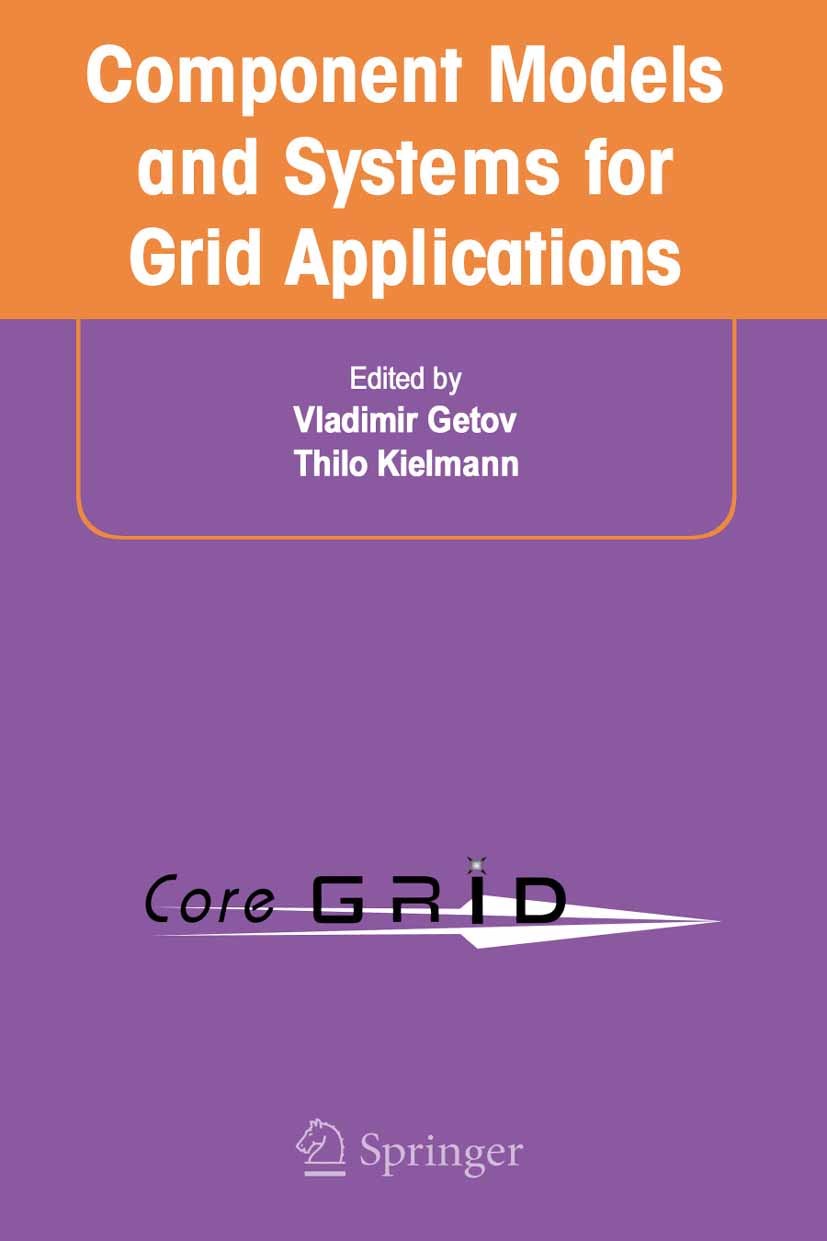 Titlebook: Component Models and Systems for Grid Applications; Proceedings of the W Vladimir Getov,Thilo Kielmann Conference proceedings 2005 Springer Titlebook: Component Models and Systems for Grid Applications; Proceedings of the W Vladimir Getov,Thilo Kielmann Conference proceedings 2005 Springer