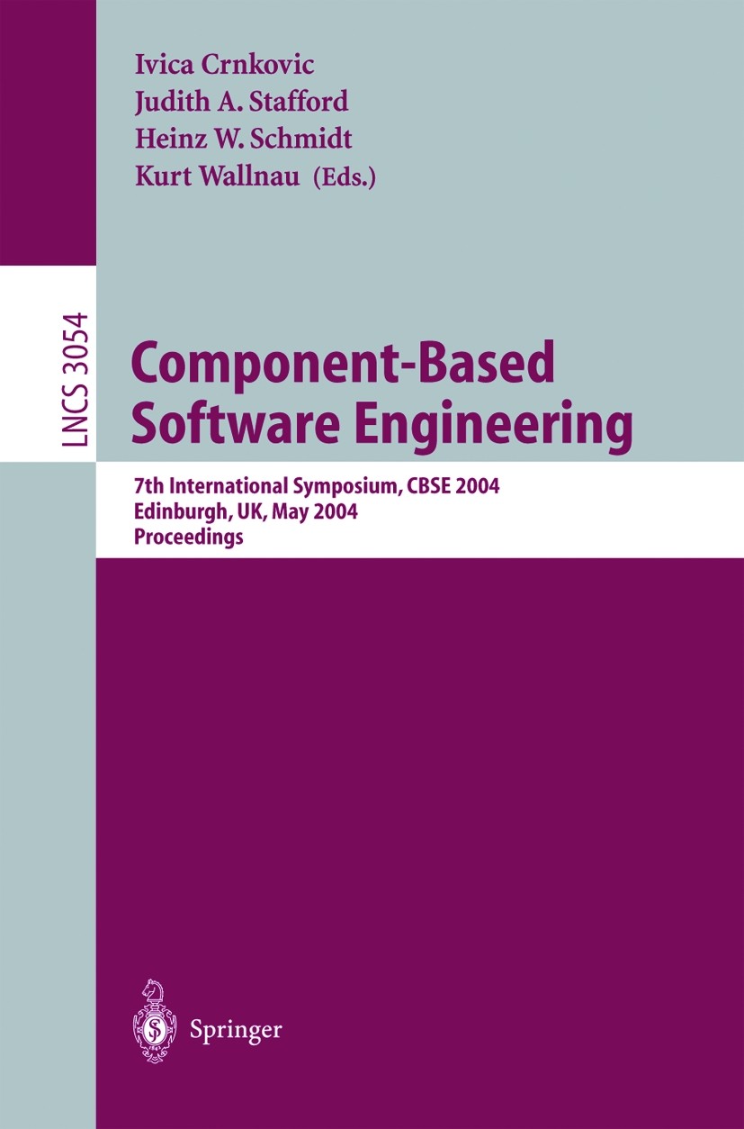 Titlebook: Component-Based Software Engineering; 7th International Sy Ivica Crnkovic,Judith A. Stafford,Kurt Wallnau Conference proceedings 2004 Sprin Titlebook: Component-Based Software Engineering; 7th International Sy Ivica Crnkovic,Judith A. Stafford,Kurt Wallnau Conference proceedings 2004 Sprin