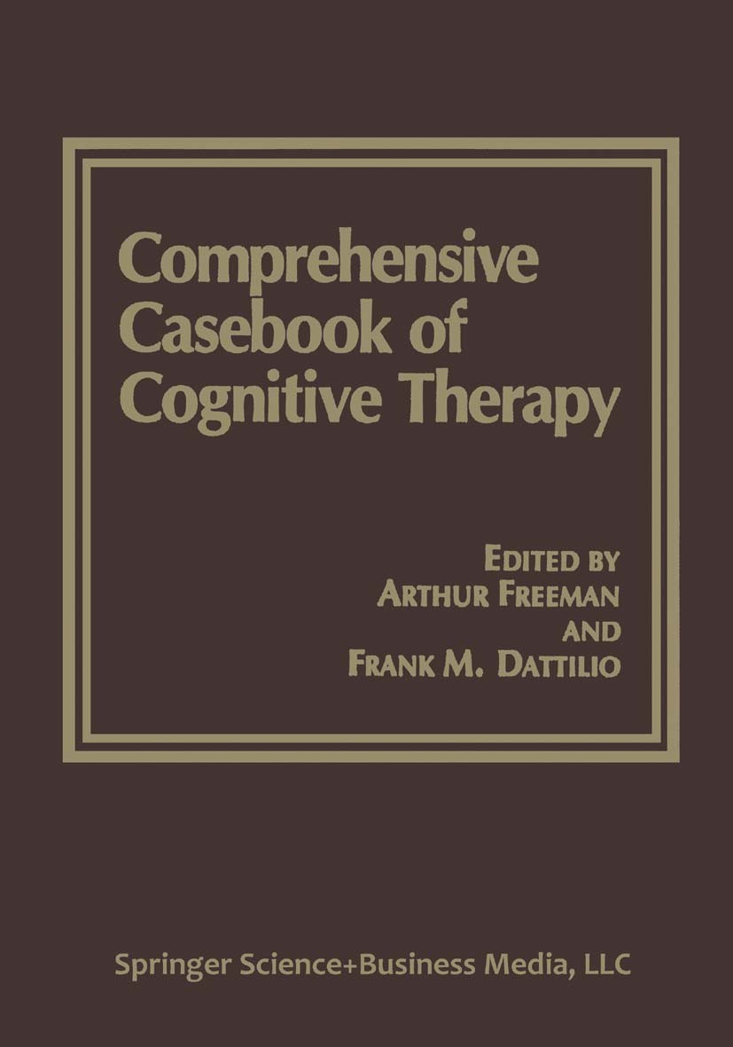Titlebook: Comprehensive Casebook of Cognitive Therapy; Arthur Freeman,Frank M. Dattilio Book 1992 Springer Science+Business Media New York 1992 Depr Titlebook: Comprehensive Casebook of Cognitive Therapy; Arthur Freeman,Frank M. Dattilio Book 1992 Springer Science+Business Media New York 1992 Depr
