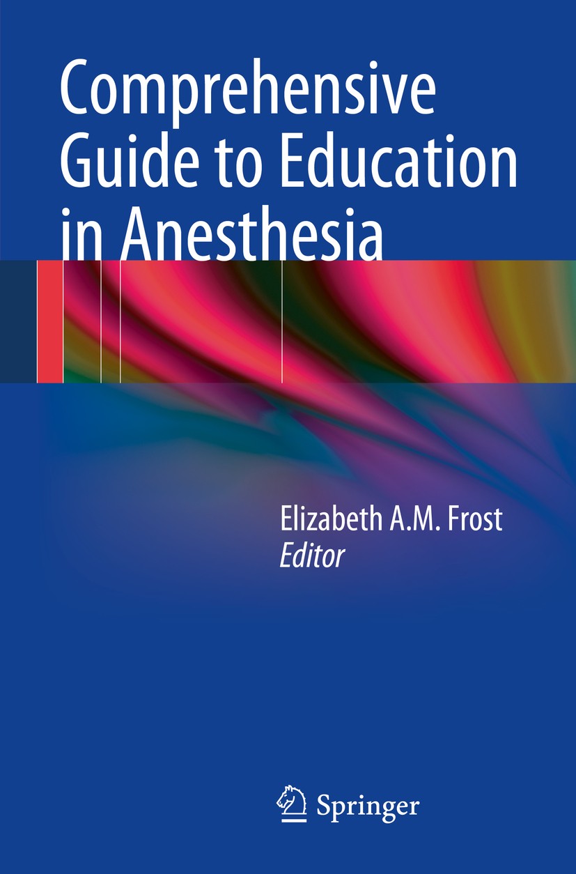 Titlebook: Comprehensive Guide to Education in Anesthesia; Elizabeth A.M. Frost Book 2014 Springer Science+Business Media New York 2014 Anesthesia ed Titlebook: Comprehensive Guide to Education in Anesthesia; Elizabeth A.M. Frost Book 2014 Springer Science+Business Media New York 2014 Anesthesia ed
