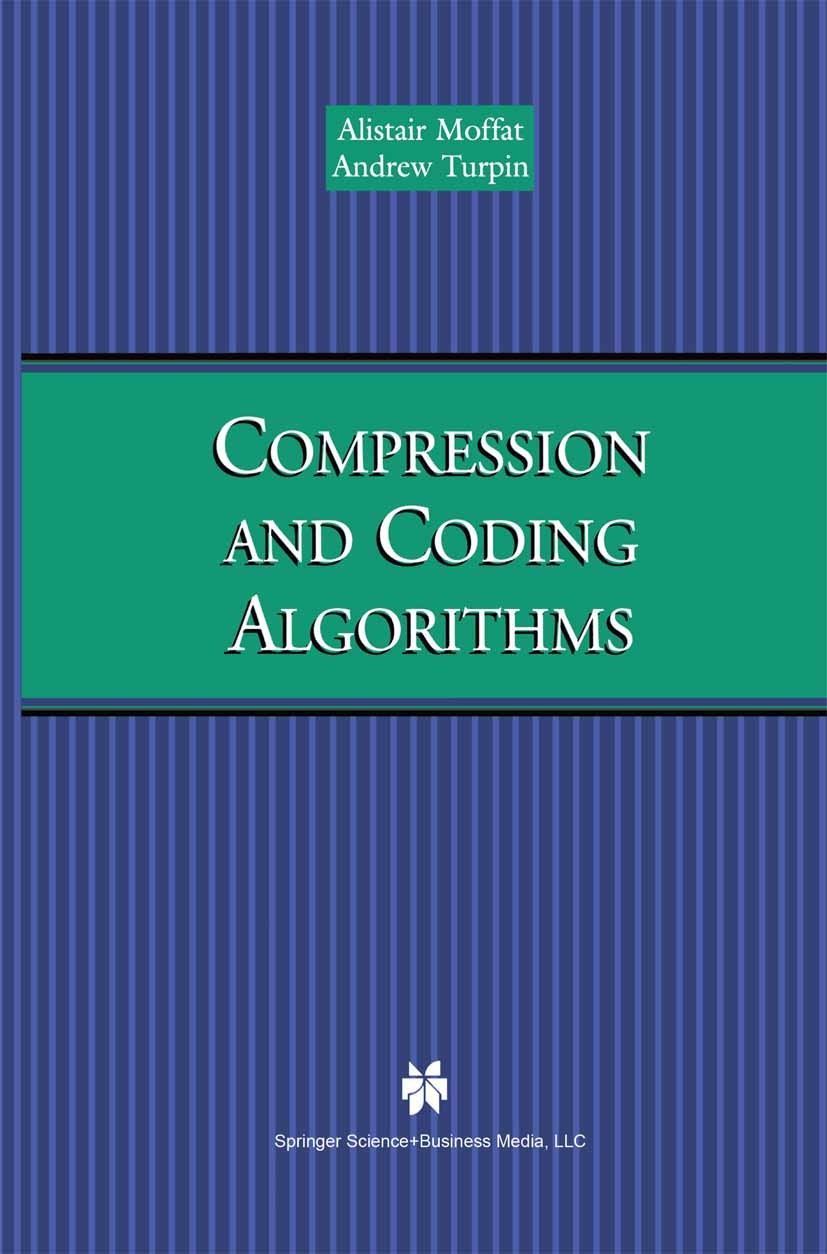 Titlebook: Compression and Coding Algorithms; Alistair Moffat,Andrew Turpin Textbook 2002 Springer Science+Business Media New York 2002 Huffman.Indus Titlebook: Compression and Coding Algorithms; Alistair Moffat,Andrew Turpin Textbook 2002 Springer Science+Business Media New York 2002 Huffman.Indus