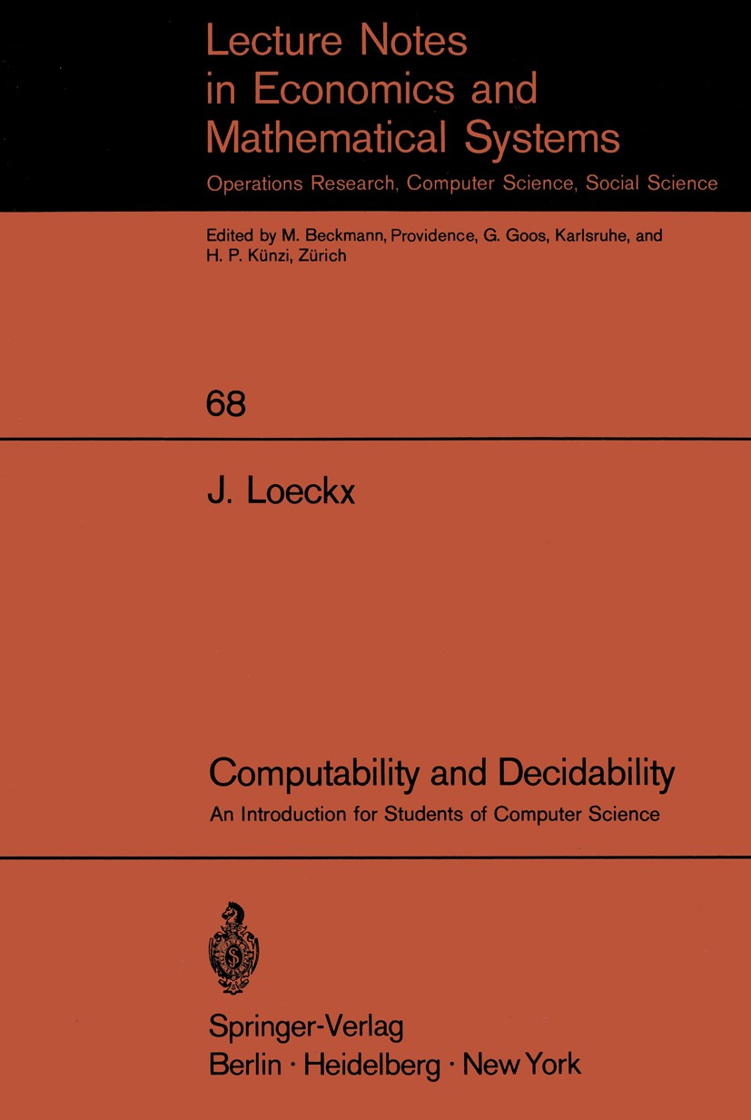 Titlebook: Computability and Decidability; An Introduction for Jacques Loeckx Textbook 1972 Springer-Verlag Berlin · Heidelberg 1972 Decidability.com Titlebook: Computability and Decidability; An Introduction for Jacques Loeckx Textbook 1972 Springer-Verlag Berlin · Heidelberg 1972 Decidability.com