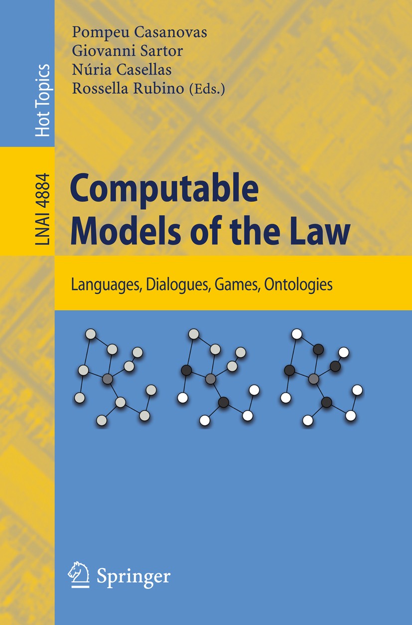 Titlebook: Computable Models of the Law; Languages, Dialogues Pompeu Casanovas,Giovanni Sartor,Rossella Rubino Conference proceedings 2008 Springer-Ve Titlebook: Computable Models of the Law; Languages, Dialogues Pompeu Casanovas,Giovanni Sartor,Rossella Rubino Conference proceedings 2008 Springer-Ve