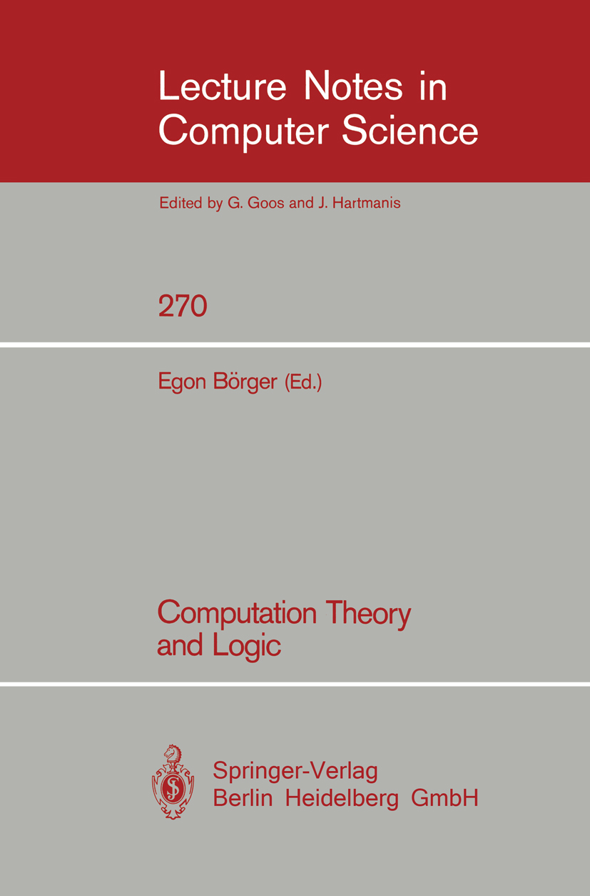 Titlebook: Computation Theory and Logic; Egon Börger Book 1987 Springer-Verlag Berlin Heidelberg 1987 Algorithms.Automat.Boolean function.Variable.al Titlebook: Computation Theory and Logic; Egon Börger Book 1987 Springer-Verlag Berlin Heidelberg 1987 Algorithms.Automat.Boolean function.Variable.al