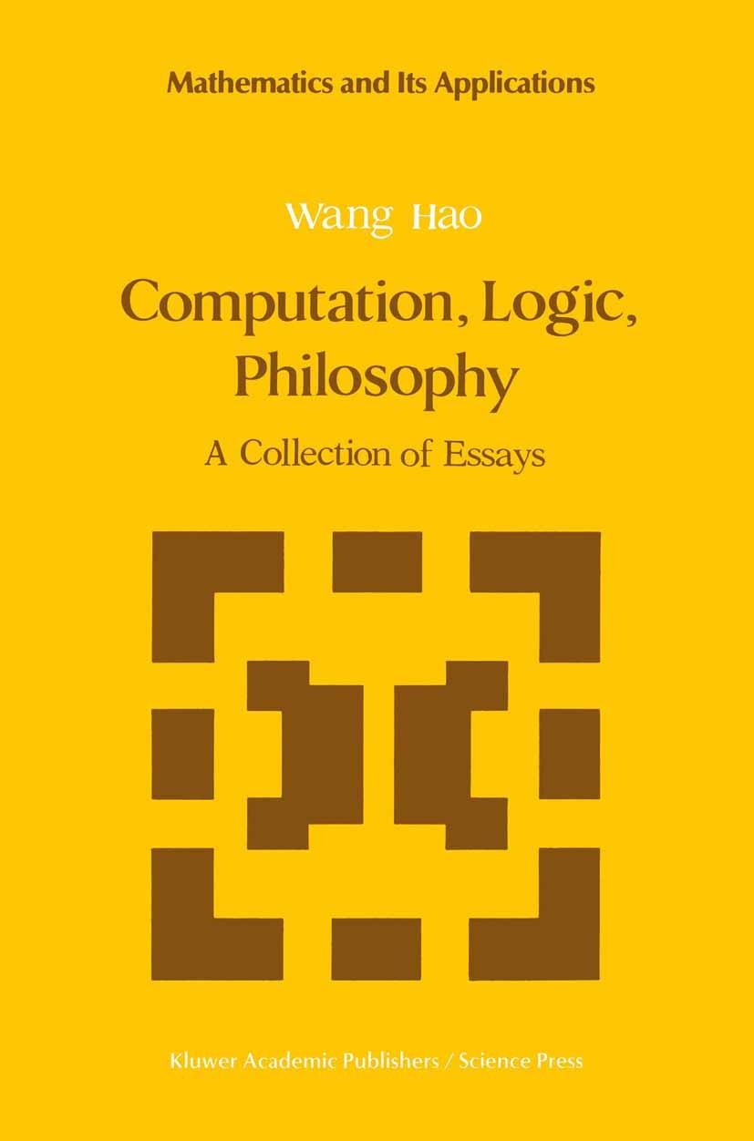 Titlebook: Computation, Logic, Philosophy; A Collection of Essa Hao Wang Book 1990 Science Press, Beijing, China and Kluwer Academic Publishers, Dordr Titlebook: Computation, Logic, Philosophy; A Collection of Essa Hao Wang Book 1990 Science Press, Beijing, China and Kluwer Academic Publishers, Dordr