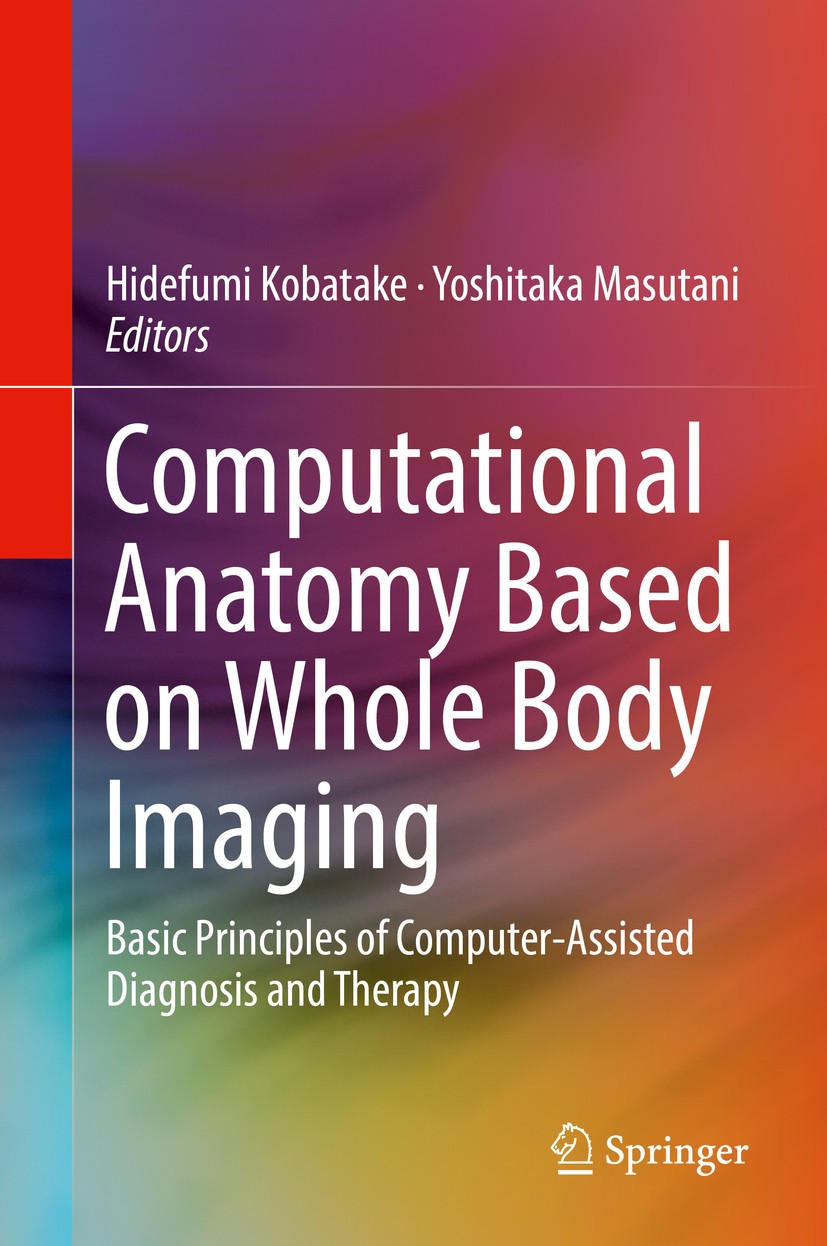 Titlebook: Computational Anatomy Based on Whole Body Imaging; Basic Principles of Hidefumi Kobatake,Yoshitaka Masutani Book 2017 Springer Japan KK 20 Titlebook: Computational Anatomy Based on Whole Body Imaging; Basic Principles of Hidefumi Kobatake,Yoshitaka Masutani Book 2017 Springer Japan KK 20