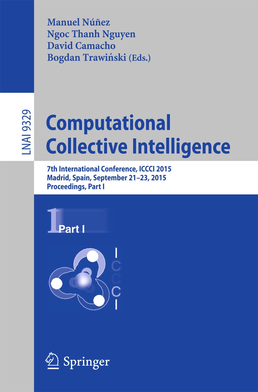 Titlebook: Computational Collective Intelligence; 7th International Co Manuel Núñez,Ngoc Thanh Nguyen,Bogdan Trawiński Conference proceedings 2015 Spr Titlebook: Computational Collective Intelligence; 7th International Co Manuel Núñez,Ngoc Thanh Nguyen,Bogdan Trawiński Conference proceedings 2015 Spr