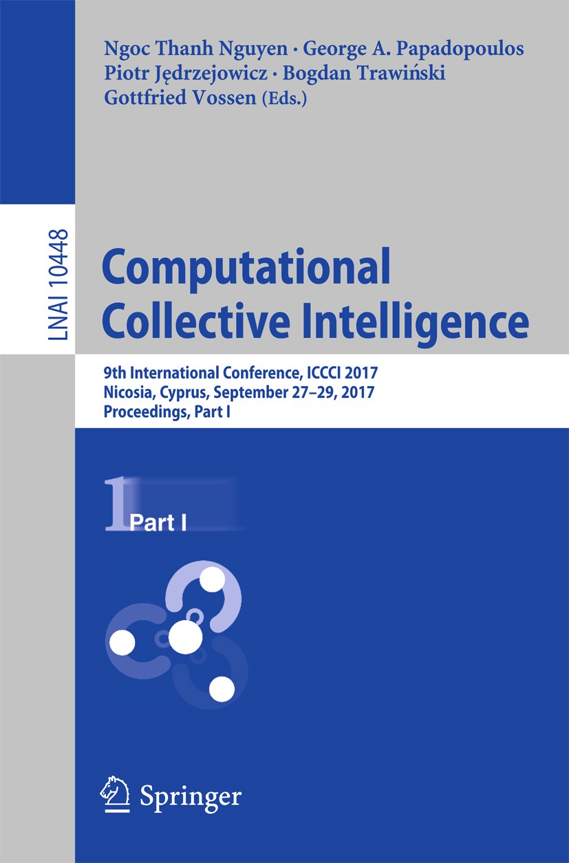 Titlebook: Computational Collective Intelligence; 9th International Co Ngoc Thanh Nguyen,George A. Papadopoulos,Gottfried Conference proceedings 2017 Titlebook: Computational Collective Intelligence; 9th International Co Ngoc Thanh Nguyen,George A. Papadopoulos,Gottfried Conference proceedings 2017
