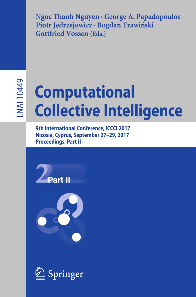 Titlebook: Computational Collective Intelligence; 9th International Co Ngoc Thanh Nguyen,George A. Papadopoulos,Gottfried Conference proceedings 2017 Titlebook: Computational Collective Intelligence; 9th International Co Ngoc Thanh Nguyen,George A. Papadopoulos,Gottfried Conference proceedings 2017