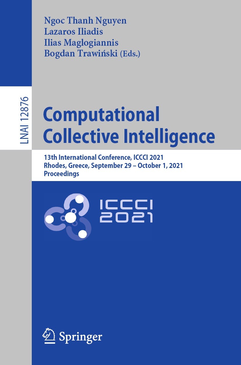 Titlebook: Computational Collective Intelligence; 13th International C Ngoc Thanh Nguyen,Lazaros Iliadis,Bogdan Trawiński Conference proceedings 2021 Titlebook: Computational Collective Intelligence; 13th International C Ngoc Thanh Nguyen,Lazaros Iliadis,Bogdan Trawiński Conference proceedings 2021