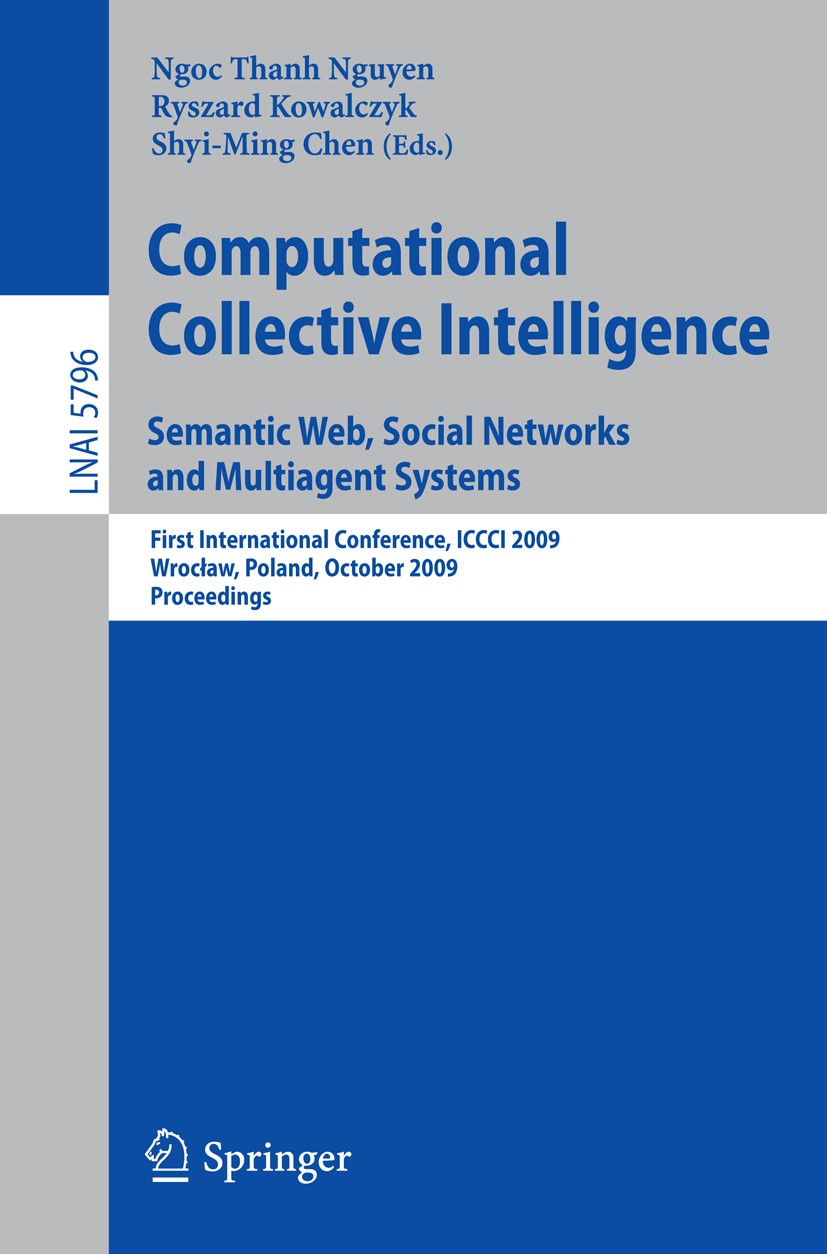 Titlebook: Computational Collective Intelligence. Semantic Web, Social Networks and Multiagent Systems; First International Ngoc Thanh Nguyen,Ryszard Titlebook: Computational Collective Intelligence. Semantic Web, Social Networks and Multiagent Systems; First International Ngoc Thanh Nguyen,Ryszard