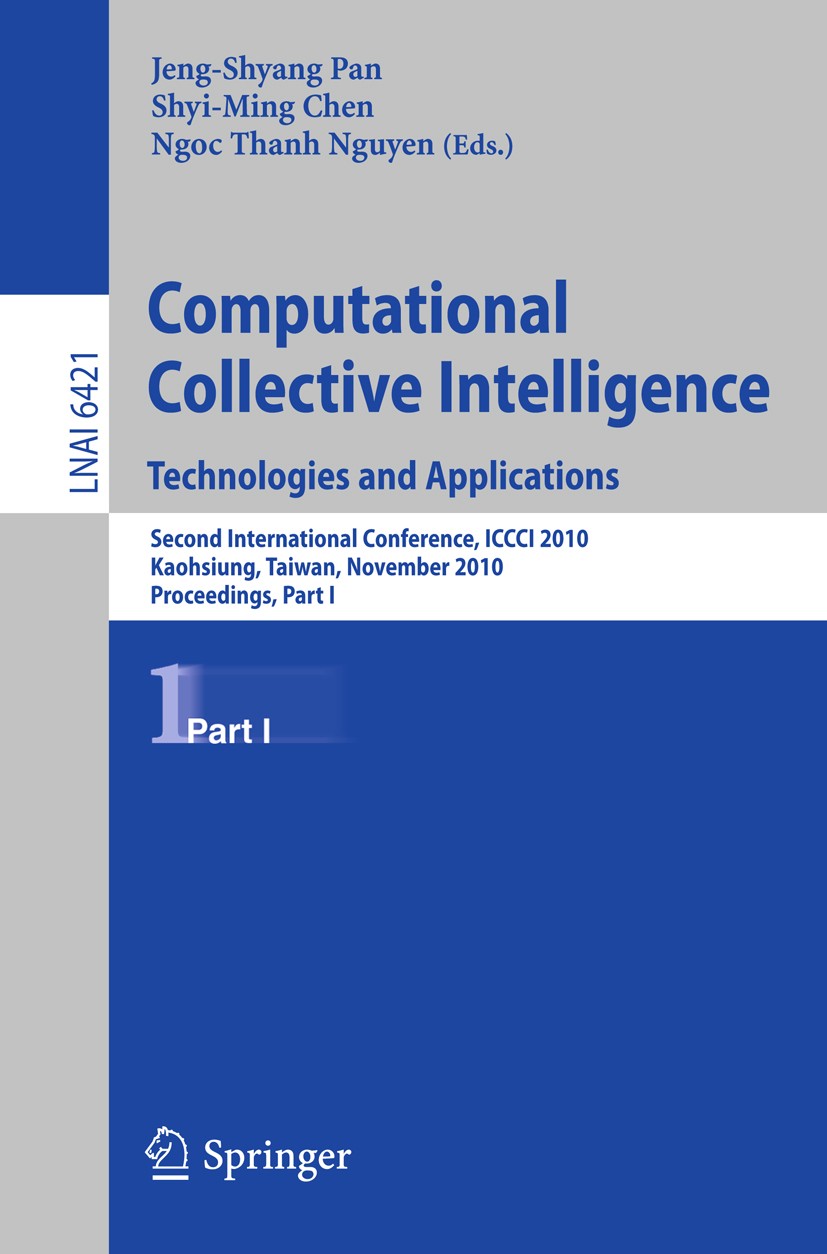 Titlebook: Computational Collective Intelligence. Technologies and Applications; Second International Jeng-Shyang Pan,Shyi-Ming Chen,Ngoc Thanh Nguyen Titlebook: Computational Collective Intelligence. Technologies and Applications; Second International Jeng-Shyang Pan,Shyi-Ming Chen,Ngoc Thanh Nguyen