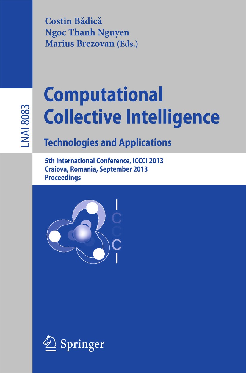 Titlebook: Computational Collective Intelligence. Technologies and Applications; 5th International Co Costin Bǎdicǎ,Ngoc Thanh Nguyen,Marius Brezovan Titlebook: Computational Collective Intelligence. Technologies and Applications; 5th International Co Costin Bǎdicǎ,Ngoc Thanh Nguyen,Marius Brezovan