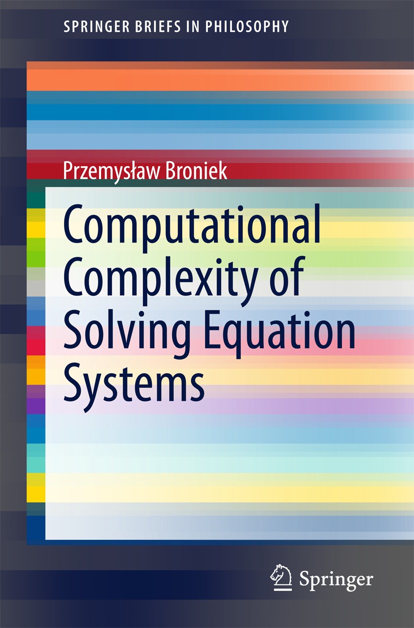 Titlebook: Computational Complexity of Solving Equation Systems; Przemysław Broniek Book 2015 The Author(s) 2015 four-element 2-valued algebras.gener Titlebook: Computational Complexity of Solving Equation Systems; Przemysław Broniek Book 2015 The Author(s) 2015 four-element 2-valued algebras.gener