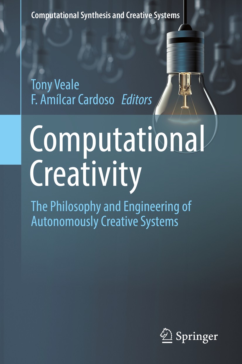 Titlebook: Computational Creativity; The Philosophy and E Tony Veale,F. Amílcar Cardoso Book 2019 Springer Nature Switzerland AG 2019 Artificial Intel Titlebook: Computational Creativity; The Philosophy and E Tony Veale,F. Amílcar Cardoso Book 2019 Springer Nature Switzerland AG 2019 Artificial Intel
