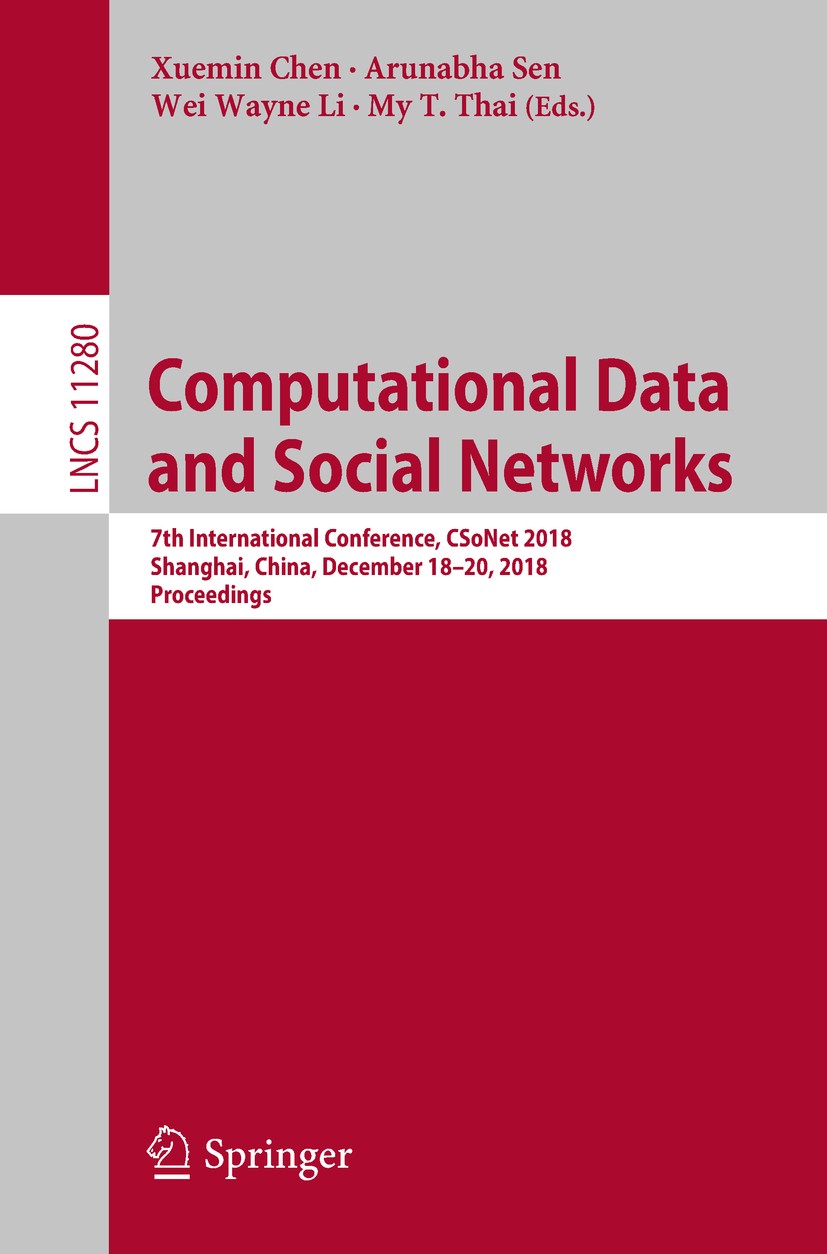 Titlebook: Computational Data and Social Networks; 7th International Co Xuemin Chen,Arunabha Sen,My T. Thai Conference proceedings 2018 Springer Natur Titlebook: Computational Data and Social Networks; 7th International Co Xuemin Chen,Arunabha Sen,My T. Thai Conference proceedings 2018 Springer Natur