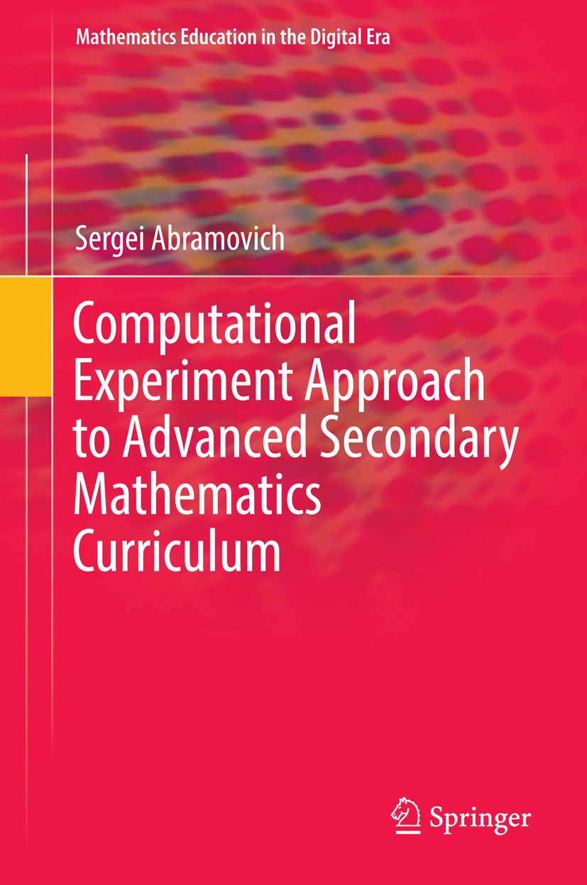Titlebook: Computational Experiment Approach to Advanced Secondary Mathematics Curriculum; Sergei Abramovich Book 2014 Springer Science+Business Medi Titlebook: Computational Experiment Approach to Advanced Secondary Mathematics Curriculum; Sergei Abramovich Book 2014 Springer Science+Business Medi