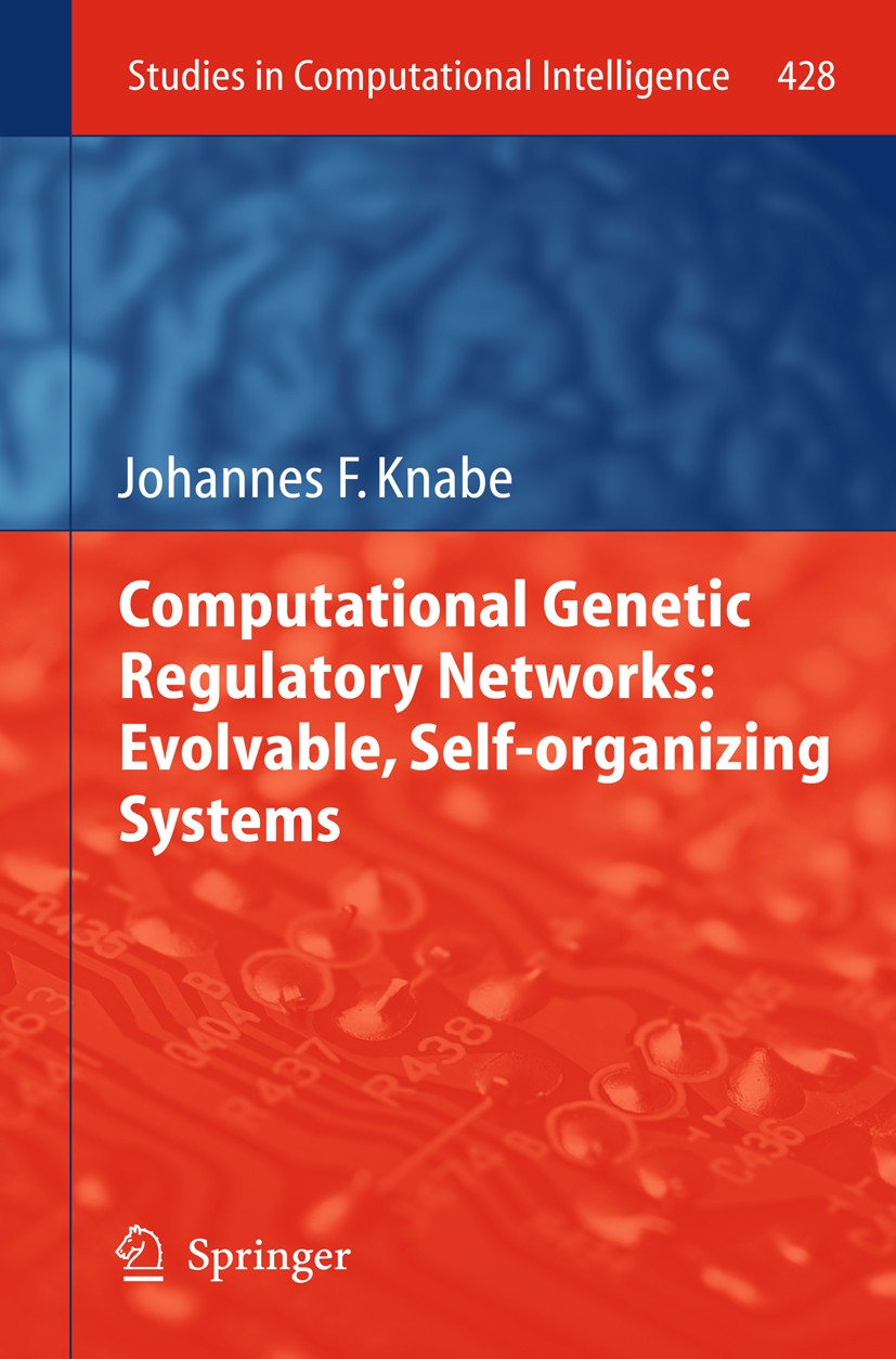 Titlebook: Computational Genetic Regulatory Networks: Evolvable, Self-organizing Systems; Johannes F. Knabe Book 2013 Springer Berlin Heidelberg 2013 Titlebook: Computational Genetic Regulatory Networks: Evolvable, Self-organizing Systems; Johannes F. Knabe Book 2013 Springer Berlin Heidelberg 2013