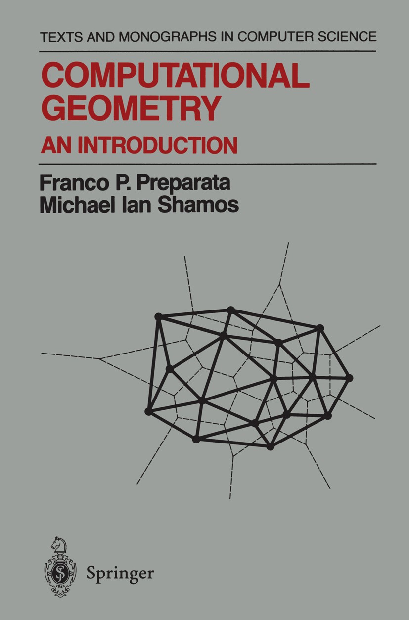 Titlebook: Computational Geometry; An Introduction Franco P. Preparata,Michael Ian Shamos Textbook 1985 Springer Science+Business Media New York 1985 Titlebook: Computational Geometry; An Introduction Franco P. Preparata,Michael Ian Shamos Textbook 1985 Springer Science+Business Media New York 1985