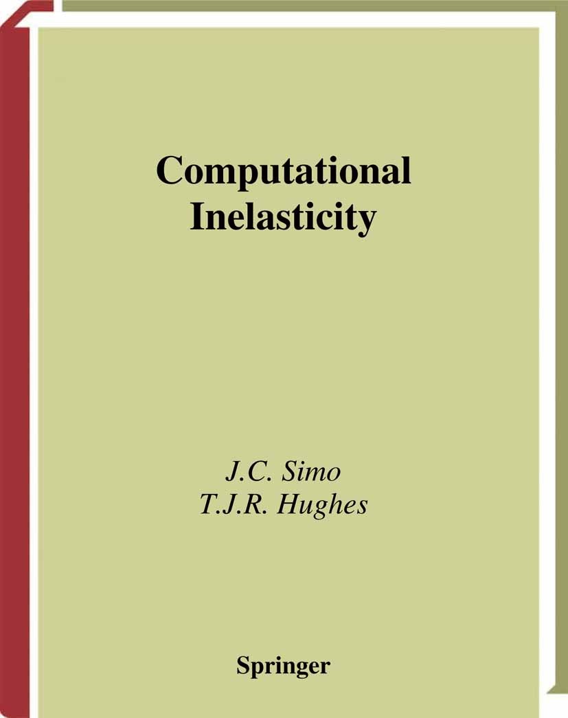 Titlebook: Computational Inelasticity; J. C. Simo,T. J. R. Hughes Book 1998 Springer Science+Business Media New York 1998 Applied Mathematics.Calcula Titlebook: Computational Inelasticity; J. C. Simo,T. J. R. Hughes Book 1998 Springer Science+Business Media New York 1998 Applied Mathematics.Calcula