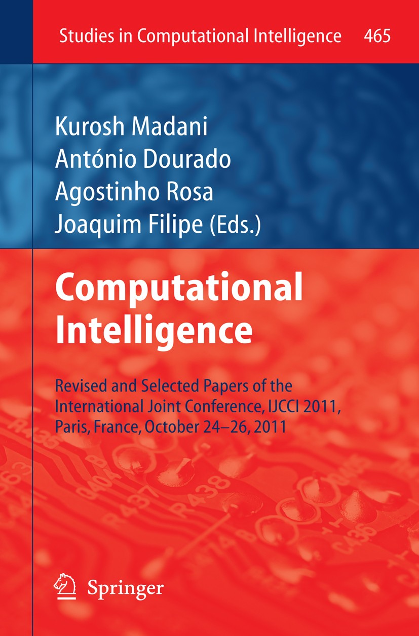 Titlebook: Computational Intelligence; Revised and Selected Kurosh Madani,António Dourado,Joaquim Filipe Conference proceedings 2013 Springer-Verlag B Titlebook: Computational Intelligence; Revised and Selected Kurosh Madani,António Dourado,Joaquim Filipe Conference proceedings 2013 Springer-Verlag B