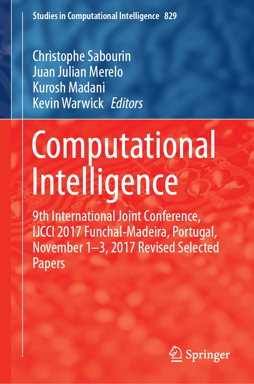 Titlebook: Computational Intelligence; 9th International Jo Christophe Sabourin,Juan Julian Merelo,Kevin Warwi Conference proceedings 2019 Springer Na Titlebook: Computational Intelligence; 9th International Jo Christophe Sabourin,Juan Julian Merelo,Kevin Warwi Conference proceedings 2019 Springer Na