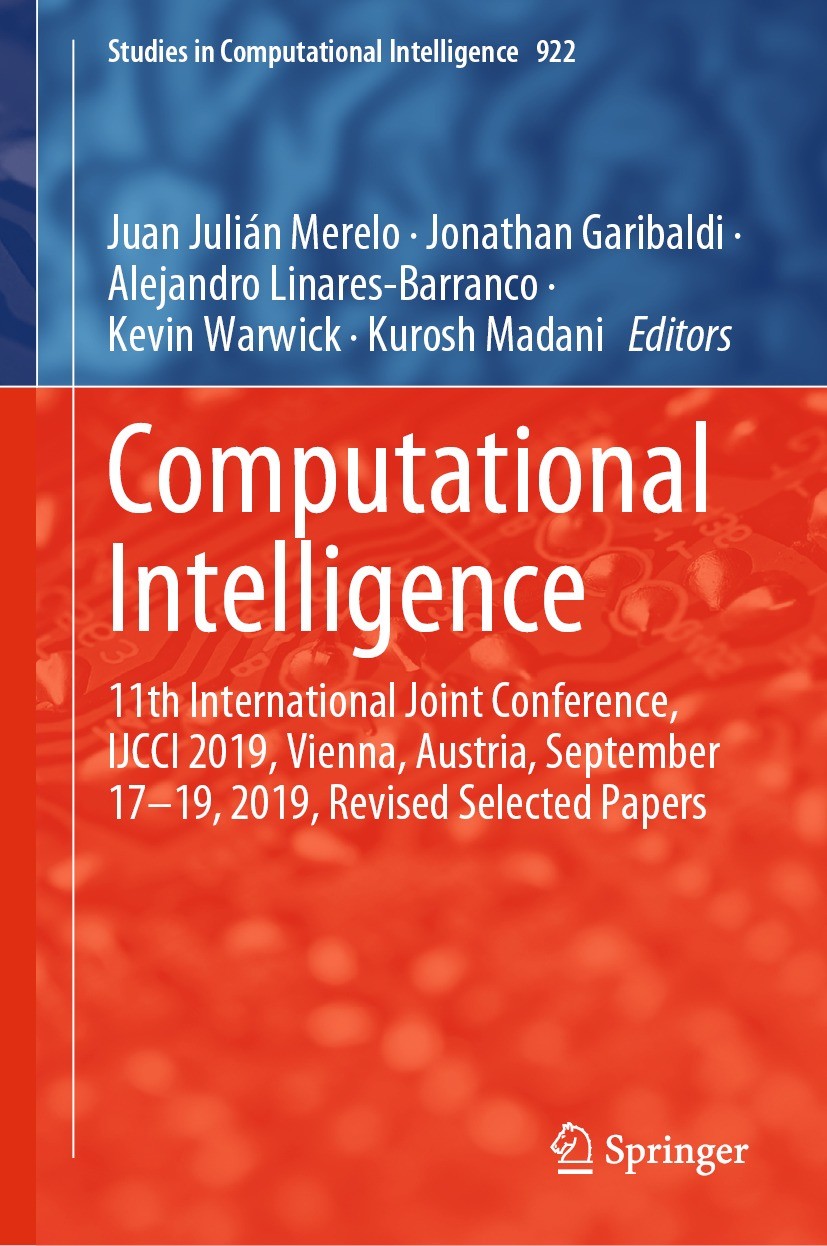 Titlebook: Computational Intelligence; 11th International J Juan Julián Merelo,Jonathan Garibaldi,Kurosh Madan Conference proceedings 2021 Springer Na Titlebook: Computational Intelligence; 11th International J Juan Julián Merelo,Jonathan Garibaldi,Kurosh Madan Conference proceedings 2021 Springer Na