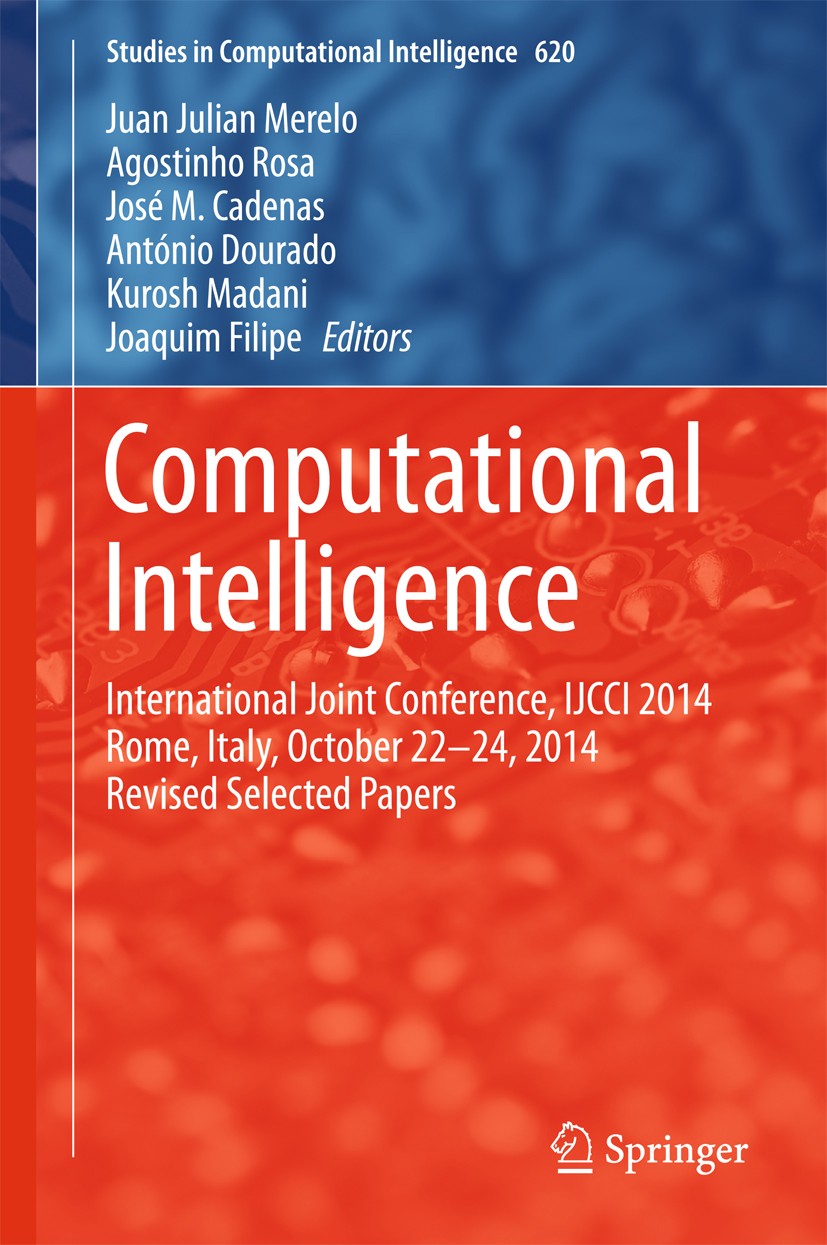 Titlebook: Computational Intelligence; International Joint Juan Julian Merelo,Agostinho Rosa,Joaquim Filipe Conference proceedings 2016 Springer Inte Titlebook: Computational Intelligence; International Joint Juan Julian Merelo,Agostinho Rosa,Joaquim Filipe Conference proceedings 2016 Springer Inte
