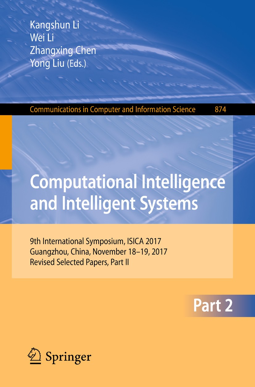 Titlebook: Computational Intelligence and Intelligent Systems; 9th International Sy Kangshun Li,Wei Li,Yong Liu Conference proceedings 2018 Springer N Titlebook: Computational Intelligence and Intelligent Systems; 9th International Sy Kangshun Li,Wei Li,Yong Liu Conference proceedings 2018 Springer N
