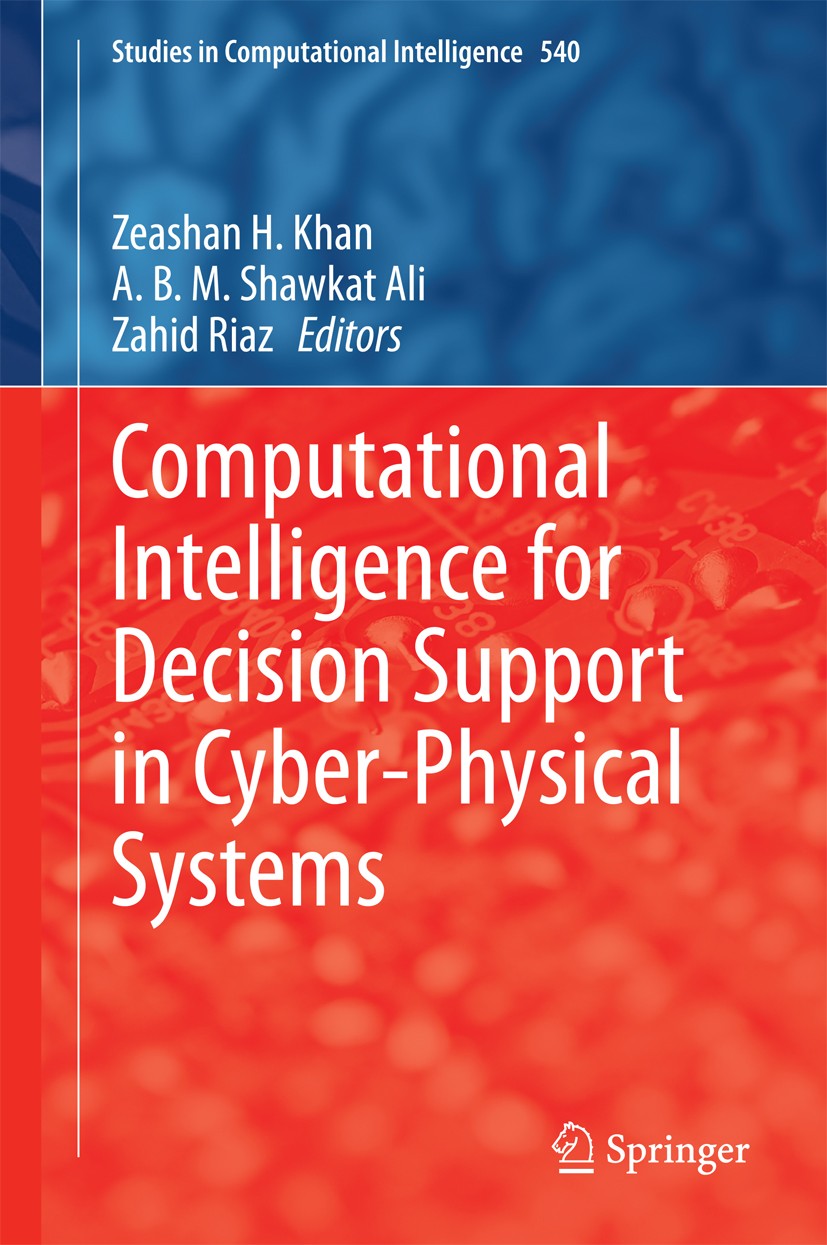 Titlebook: Computational Intelligence for Decision Support in Cyber-Physical Systems; Zeashan H Khan,A. B. M. Shawkat Ali,Zahid Riaz Book 2014 Spring Titlebook: Computational Intelligence for Decision Support in Cyber-Physical Systems; Zeashan H Khan,A. B. M. Shawkat Ali,Zahid Riaz Book 2014 Spring