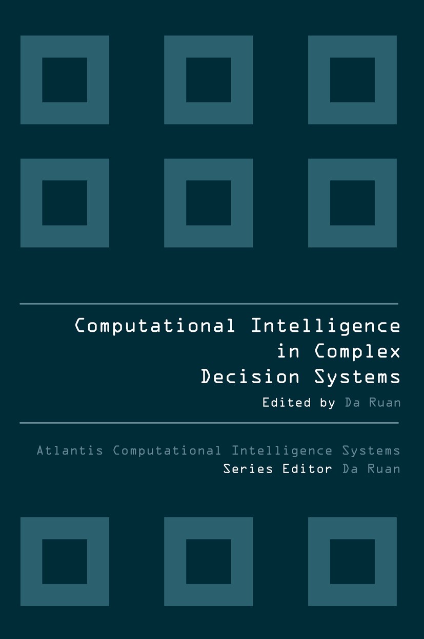 Titlebook: COMPUTATIONAL INTELLIGENCE IN COMPLEX DECISION MAKING SYSTEMS; Da Ruan Book 2010 Atlantis Press and the authors 2010 Virtual Reality.artif Titlebook: COMPUTATIONAL INTELLIGENCE IN COMPLEX DECISION MAKING SYSTEMS; Da Ruan Book 2010 Atlantis Press and the authors 2010 Virtual Reality.artif