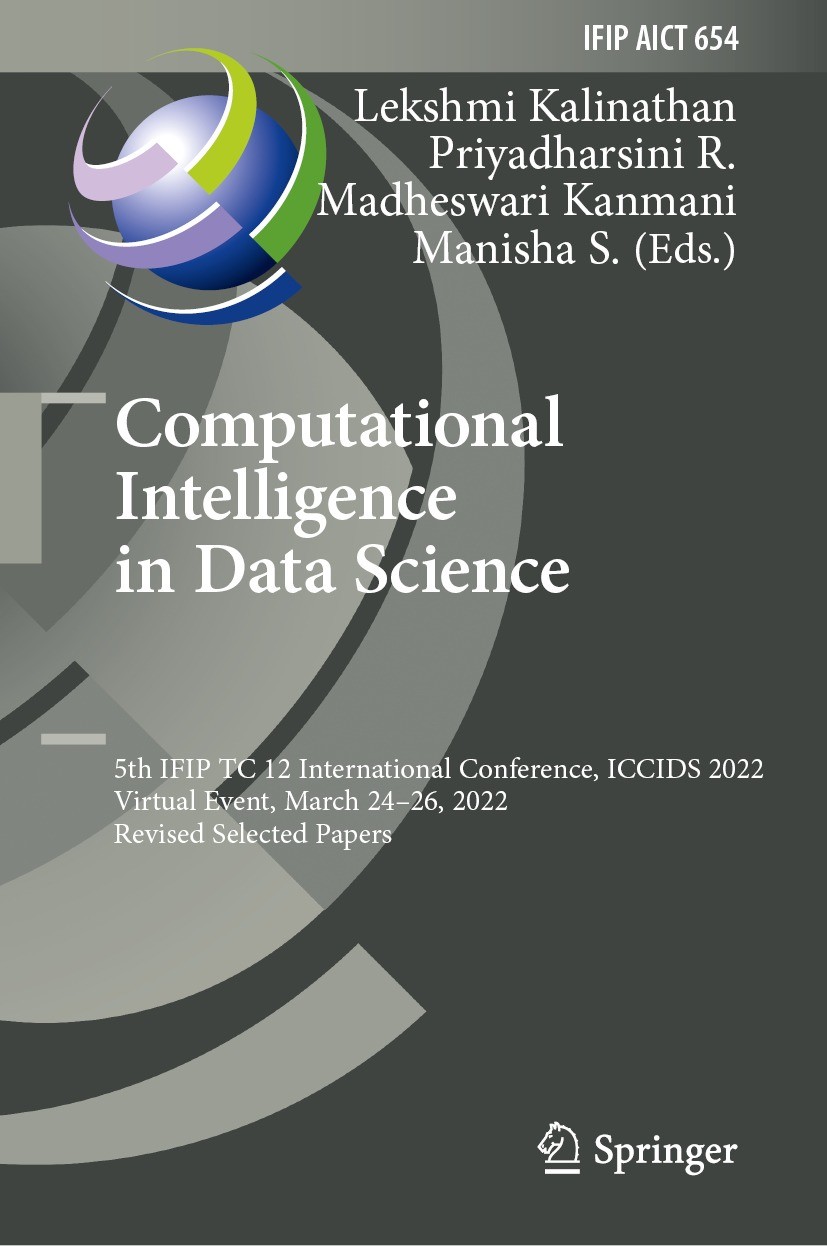 Titlebook: Computational Intelligence in Data Science; 5th IFIP TC 12 Inter Lekshmi Kalinathan,Priyadharsini R.,Manisha S. Conference proceedings 2022 Titlebook: Computational Intelligence in Data Science; 5th IFIP TC 12 Inter Lekshmi Kalinathan,Priyadharsini R.,Manisha S. Conference proceedings 2022