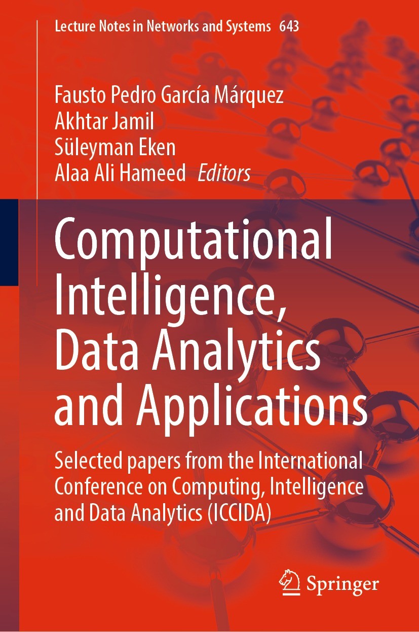 Titlebook: Computational Intelligence, Data Analytics and Applications; Selected papers from Fausto Pedro García Márquez,Akhtar Jamil,Alaa Ali Confer Titlebook: Computational Intelligence, Data Analytics and Applications; Selected papers from Fausto Pedro García Márquez,Akhtar Jamil,Alaa Ali Confer