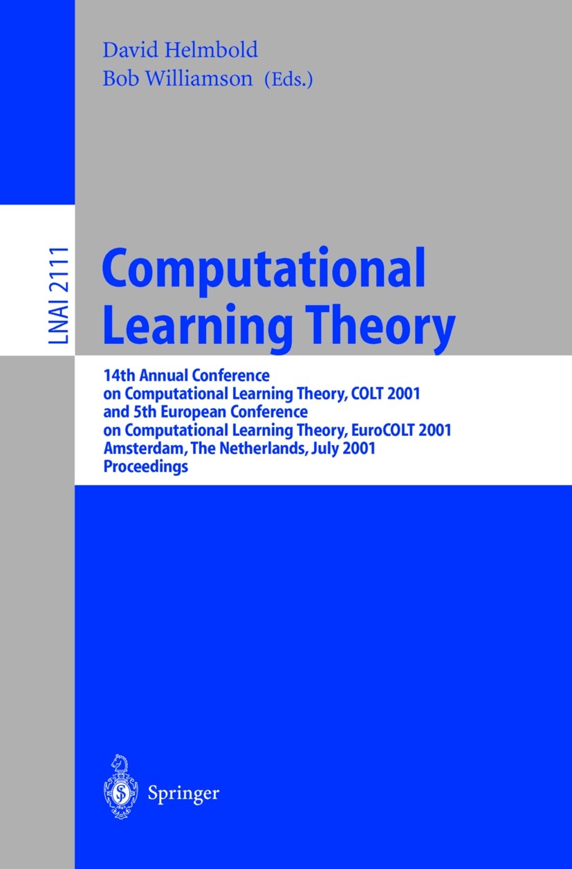 Titlebook: Computational Learning Theory; 14th Annual Conferen David Helmbold,Bob Williamson Conference proceedings 2001 Springer-Verlag Berlin Heidel Titlebook: Computational Learning Theory; 14th Annual Conferen David Helmbold,Bob Williamson Conference proceedings 2001 Springer-Verlag Berlin Heidel