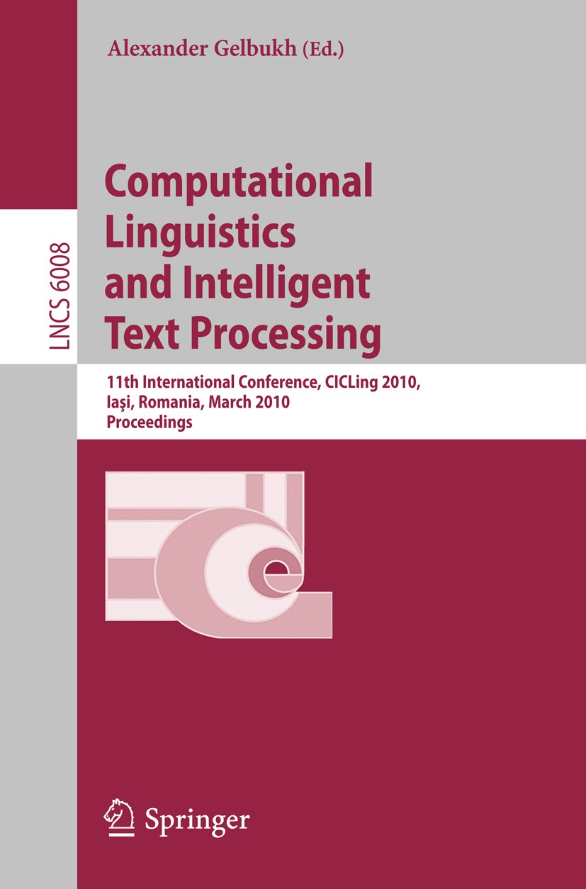 Titlebook: Computational Linguistics and Intelligent Text Processing; 11th International C Alexander Gelbukh Conference proceedings 2010 Springer-Verl Titlebook: Computational Linguistics and Intelligent Text Processing; 11th International C Alexander Gelbukh Conference proceedings 2010 Springer-Verl