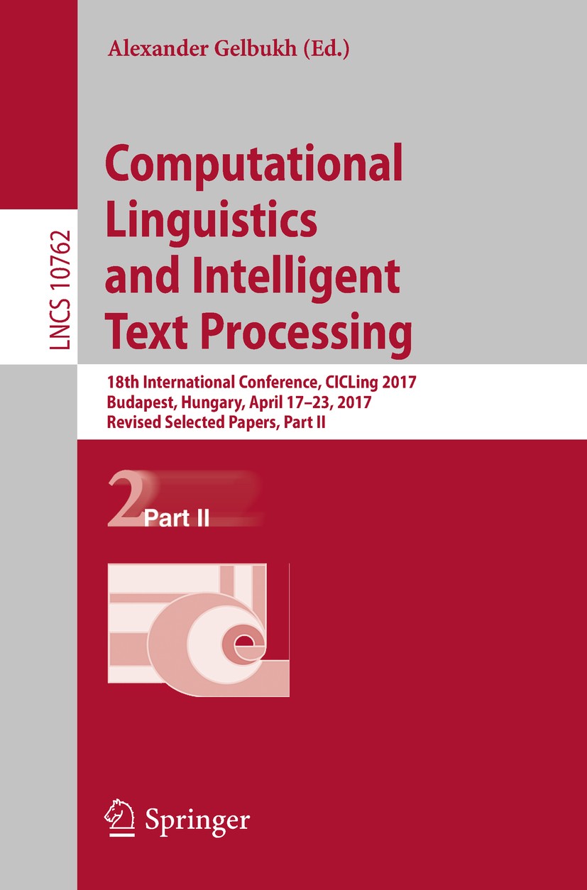 Titlebook: Computational Linguistics and Intelligent Text Processing; 18th International C Alexander Gelbukh Conference proceedings 2018 Springer Natu Titlebook: Computational Linguistics and Intelligent Text Processing; 18th International C Alexander Gelbukh Conference proceedings 2018 Springer Natu
