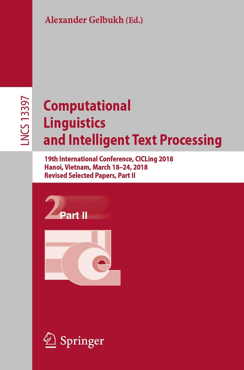 Titlebook: Computational Linguistics and Intelligent Text Processing; 19th International C Alexander Gelbukh Conference proceedings 2023 Springer Natu Titlebook: Computational Linguistics and Intelligent Text Processing; 19th International C Alexander Gelbukh Conference proceedings 2023 Springer Natu