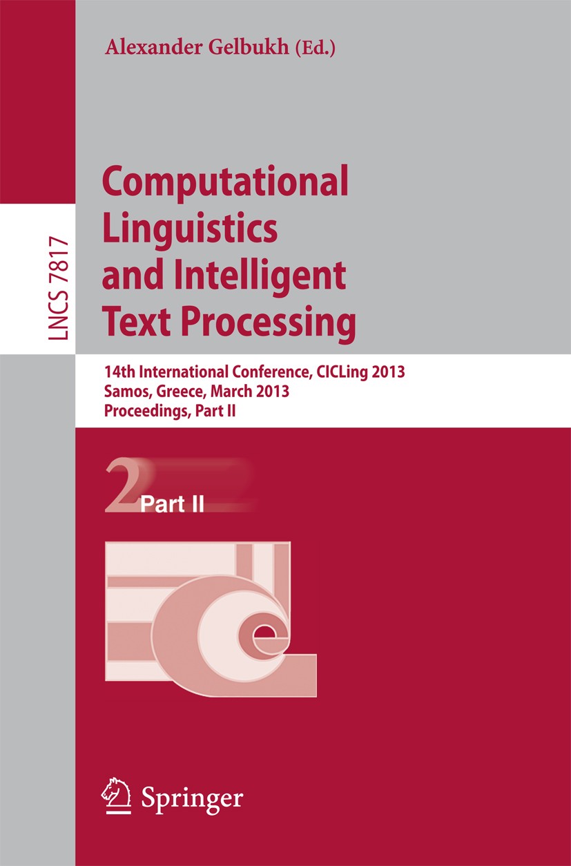 Titlebook: Computational Linguistics and Intelligent Text Processing; 14th International C Alexander Gelbukh Conference proceedings 2013 Springer-Verl Titlebook: Computational Linguistics and Intelligent Text Processing; 14th International C Alexander Gelbukh Conference proceedings 2013 Springer-Verl
