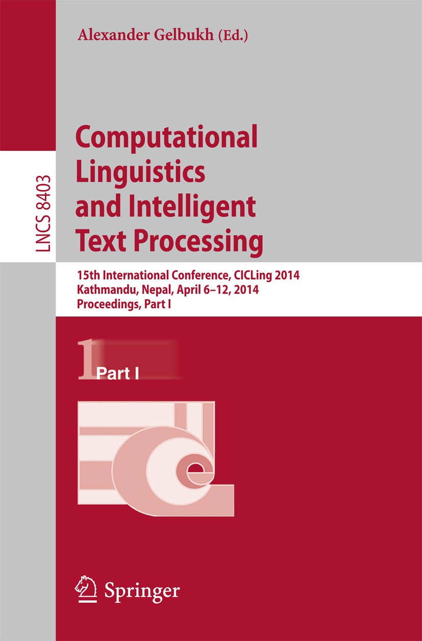 Titlebook: Computational Linguistics and Intelligent Text Processing; 15th International C Alexander Gelbukh Conference proceedings 2014 Springer-Verl Titlebook: Computational Linguistics and Intelligent Text Processing; 15th International C Alexander Gelbukh Conference proceedings 2014 Springer-Verl